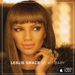 News: @IAMLeslieGrace – Launches Be My Baby!