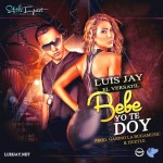 Musica: @LuisJay – #BebeYoTeDoy!