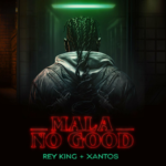 Rey King & Xantos – #MalaNoGood!